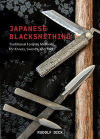 Japanese Blacksmithing : Traditional Forging Methods for Knives, Swords, and Tools - RUDOLF DICK