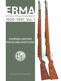 ERMA : Erfurter Maschinenfabrik, 1920-1997, Vol. 1: Company History - Rifles and Shotguns - HOLGER SCHLEMEIER