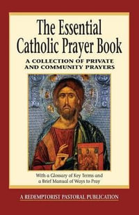 The Essential Catholic Prayer Book : A Collection of Private and Community Prayers - Judy Bauer