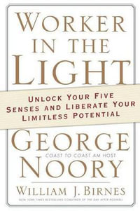 Worker in the Light : Unlock Your Five Senses and Liberate Your Limitless Potential - George Noory