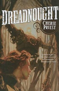 Dreadnought : Clockwork Century - Cherie Priest