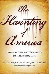 The Haunting of America : From the Salem Witch Trials to Harry Houdini - William J. Birnes