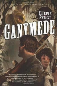 Ganymede : The Clockwork Century 3 - Cherie Priest