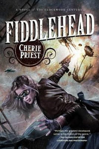 Fiddlehead : A Novel of the Clockwork Century - Cherie Priest