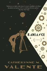 Radiance : A Novel - Catherynne M. Valente