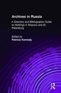 Archives in Russia : A Directory and Bibliographic Guide to Holdings in Moscow and St.Petersburg: A Directory and Bibliographic Guide to Holdings in Mo - Patricia Kennedy Grimsted