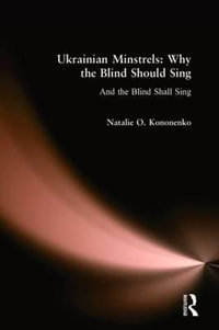 Ukrainian Minstrels : Why the Blind Should Sing: And the Blind Shall Sing - Natalie O. Kononenko