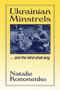 Ukrainian Minstrels : Why the Blind Should Sing: And the Blind Shall Sing - Natalie O. Kononenko