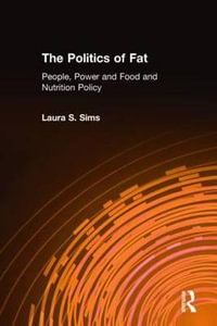 The Politics of Fat : People, Power and Food and Nutrition Policy - Laura S. Sims