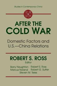 After the Cold War : Domestic Factors and U.S.-China Relations: Domestic Factors and U.S.-China Relations - R.J. Ross