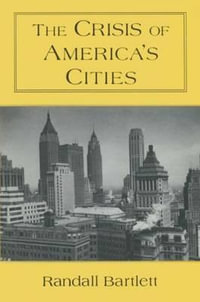 The Crisis of America's Cities: Solutions for the Future, Lessons from the Past : Solutions for the Future, Lessons from the Past - Randall Bartlett