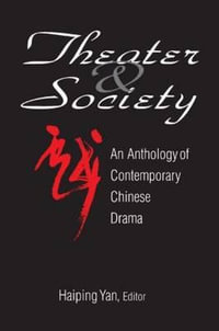 Theatre and Society: Anthology of Contemporary Chinese Drama : Anthology of Contemporary Chinese Drama - Haiping Yan