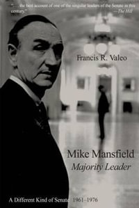 Mike Mansfield, Majority Leader : A Different Kind of Senate, 1961-76 - Francis R. Valeo