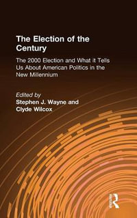 The Election of the Century : The 2000 Election and What it Tells Us About American Politics in the New Millennium: The 2000 Election and What it Te - Stephen J. Wayne