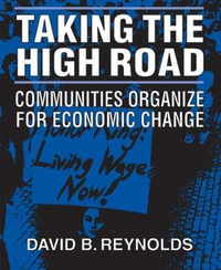 Taking the High Road : Communities Organize for Economic Change - David B Reynolds