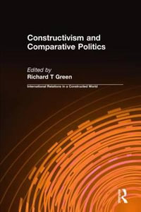 Constructivism and Comparative Politics : International Relations in a Constructed World - Richard T. Green