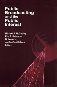 Public Broadcasting and the Public Interest : Media, Communication, and Culture in America - Michael P. McCauley