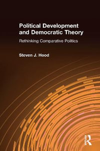 Political Development and Democratic Theory : Rethinking Comparative Politics - Steven J. Hood