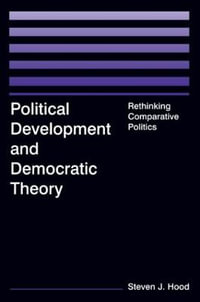 Political Development and Democratic Theory : Rethinking Comparative Politics - Steven J. Hood