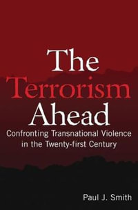 The Terrorism Ahead : Confronting Transnational Violence in the Twenty-First Century - Paul J. Smith