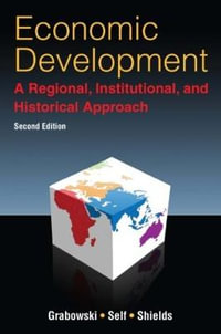 Economic Development : A Regional, Institutional, and Historical Approach: A Regional, Institutional and Historical Approach - Richard Grabowski