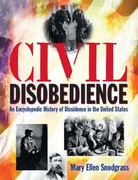 Civil Disobedience : An Encyclopedic History of Dissidence in the United States : An Encyclopedic History of Dissidence in the United States - Mary Ellen Snodgrass