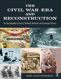 The Civil War Era and Reconstruction : An Encyclopedia of Social, Political, Cultural and Economic History - Mary Ellen Snodgrass