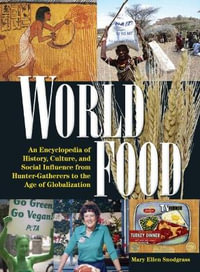 World Food : An Encyclopedia of History, Culture and Social Influence from Hunter Gatherers to the Age of Globalization - Mary Ellen Snodgrass