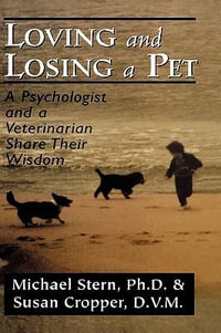 Loving and Losing a Pet : A Psychologist and a Veterinarian Share Their Wisdom - Michael, president emeritus, Service Employees International Union  Stern