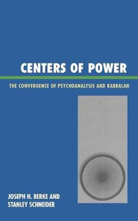 Centers of Power : The Convergence of Psychoanalysis and Kabbalah - Joseph H. Berke