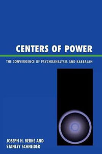 Centers of Power : The Convergence of Psychoanalysis and Kabbalah - Joseph H. Berke