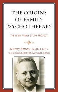 The Origins of Family Psychotherapy : The NIMH Family Study Project - Murray Bowen