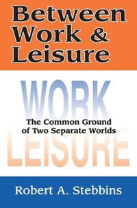 Between Work and Leisure : The Common Ground of Two Separate Worlds - Robert A. Stebbins