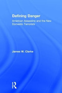 Defining Danger : American Assassins and the New Domestic Terrorists - James W Clarke