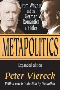 Metapolitics : From Wagner and the German Romantics to Hitler - Peter Viereck