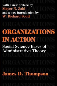 Organizations in Action : Social Science Bases of Administrative Theory - James D. Thompson