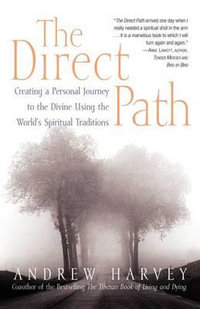 The Direct Path : The Direct Path: Creating a Personal Journey to the Divine Using the World's Spirtual Traditions - Andrew Harvey