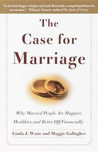 The Case for Marriage : Why Married People are Happier, Healthier and Better Off Financially - Linda Waite