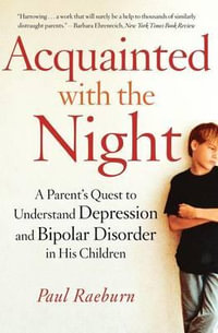 Acquainted with the Night : A Parent's Quest to Understand Depression and Bipolar Disorder in His Children - Paul Raeburn