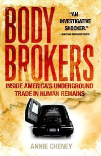 Body Brokers : Inside America's Underground Trade in Human Remains - Annie Cheney