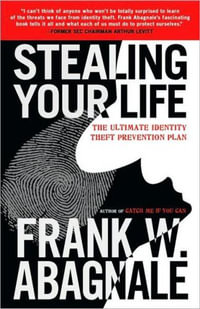 Stealing Your Life : The Ultimate Identity Theft Prevention Plan : The Ultimate Identity Theft Prevention Plan - Frank Abagnale