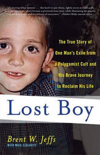 Lost Boy : The True Story of One Man's Exile from a Polygamist Cult and His Brave Journey to Reclaim His Life - Brent W. Jeffs