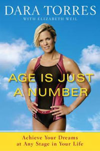 Age Is Just a Number : Achieve Your Dreams at Any Stage in Your Life - Dara Torres