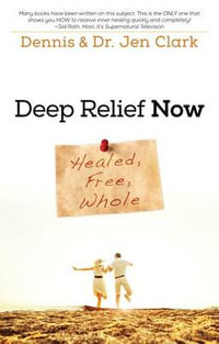 Deep Relief Now : Healed, Free, Whole - Dennis Clark