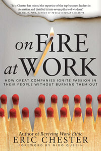 On Fire at Work : How Great Companies Ignite Passion in Their People Without Burning Them Out - Eric Chester