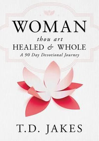 Woman, Thou Art Healed and Whole : A 90 Day Devotional Journey - T D Jakes