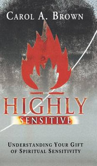 Highly Sensitive : Understanding Your Gift of Spiritual Sensitivity - Carol Brown