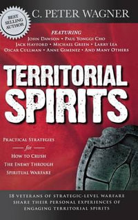 Territorial Spirits : Practical Strategies for How to Crush the Enemy Through Spiritual Warfare - C. Peter Wagner