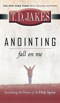 Anointing : Fall on Me: Accessing the Power of the Holy Spirit - T. D. Jakes