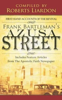 Azusa Street : First Hand Accounts of the Revival-Includes Feature Articles from the Apostolic Faith Newspaper - Frank Bartleman